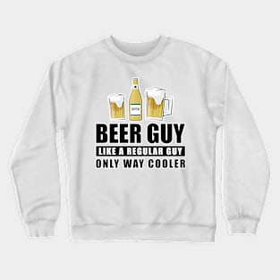 Beer Guy Like A Regular Guy Only Way Cooler - Funny Quote Crewneck Sweatshirt